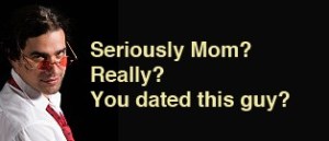 Yes I did. Now go to your room.