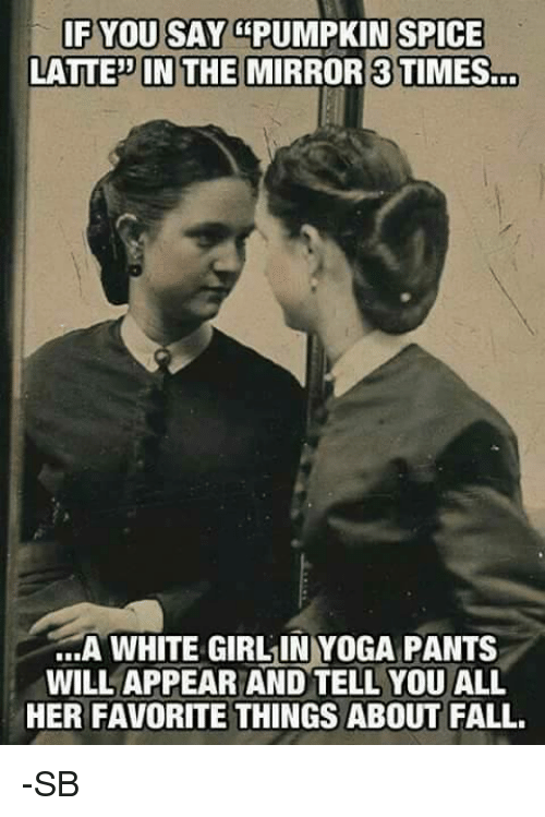 if-you-say-pumpkin-spice-latte-in-the-mirror-3times-6380417